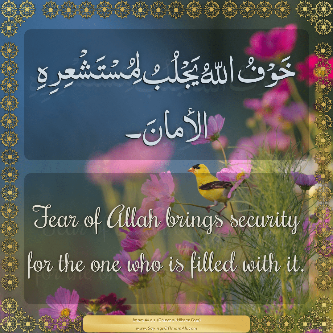 Fear of Allah brings security for the one who is filled with it.